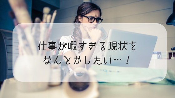 仕事が暇すぎて苦痛 何とかしたいと思ったら試すべきこと