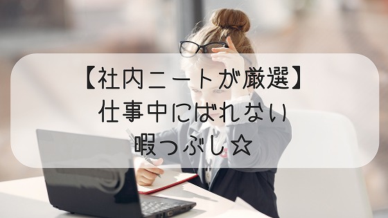 ガチで仕事暇な社内ニート厳選 ばれない 役に立つ暇つぶし法