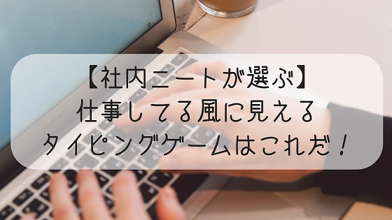 仕事してる風に見えるタイピングゲームはこれだ 暇で悩む人におすすめ