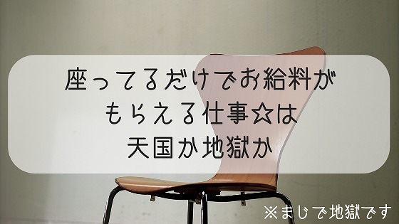 ただ座ってるだけの仕事は天国か地獄か 暇すぎて頭おかしくなる